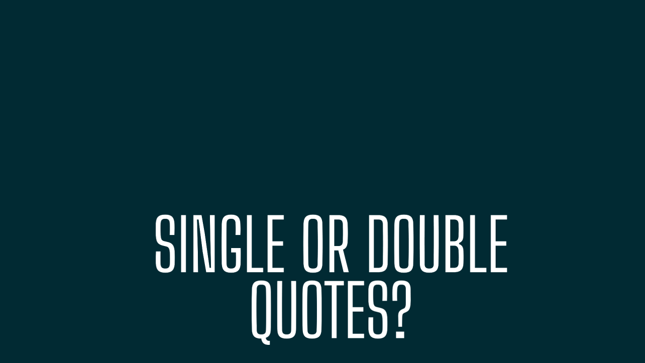 JavaScript: Single Quotes or Double Quotes?